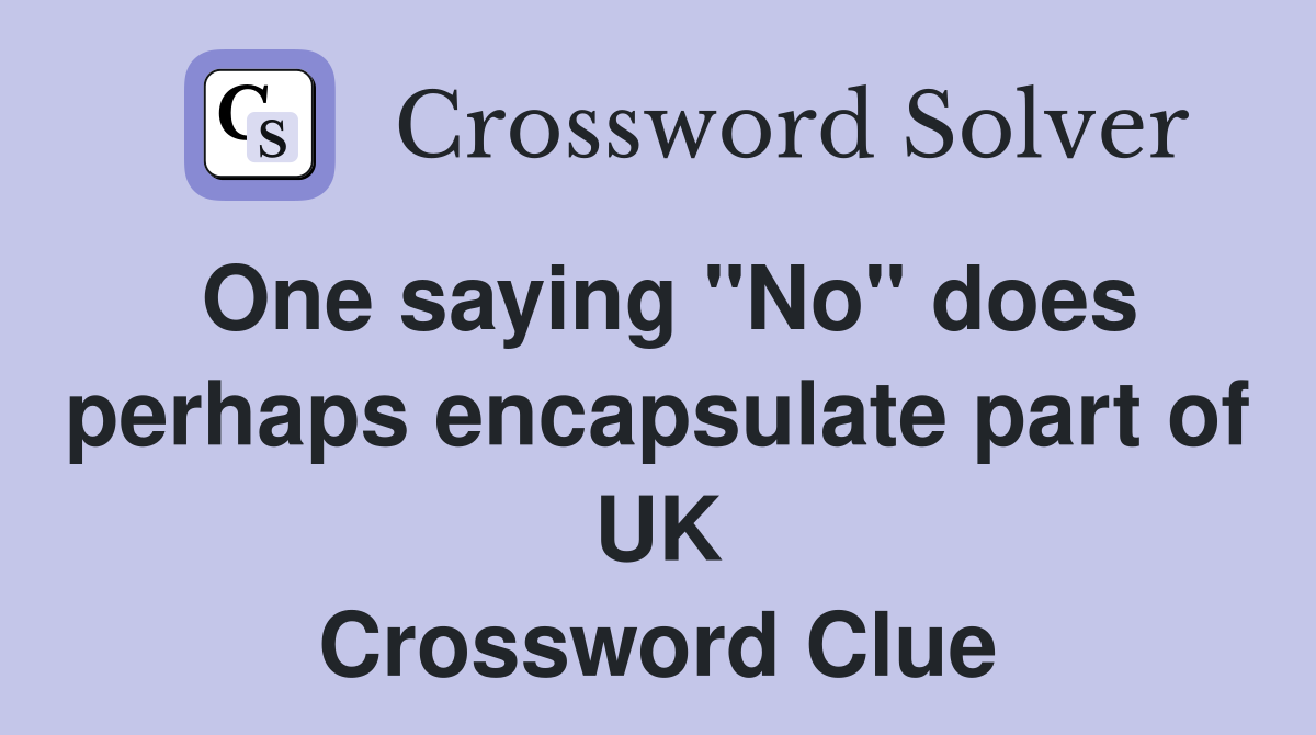 One saying "No" does perhaps encapsulate part of UK Crossword Clue